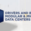 Drivers and Benefits of Modular & Micro-Modular Data Centers