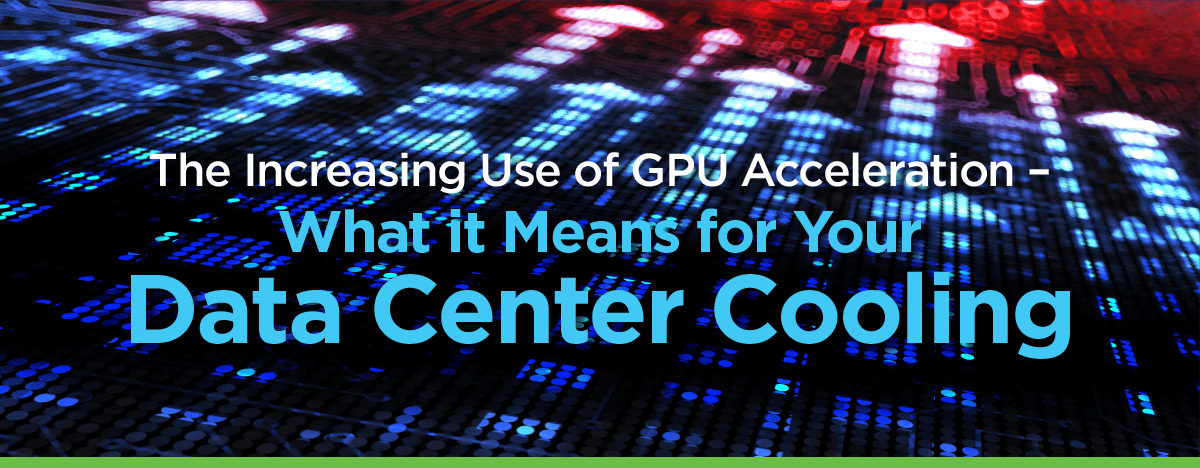 The Increasing Use of GPU Acceleration –<br />What it Means for Data Center Cooling” />
                </div>
</p></div>
<div class=