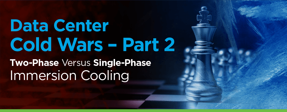Data Center Cold Wars — Part 2: Two-Phase Versus Single-Phase Immersion Cooling Blog