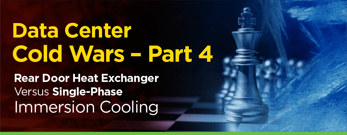 Data Center Cold Wars Part 4 — Rear Door Heat Exchanger Versus Single-Phase Immersion Cooling