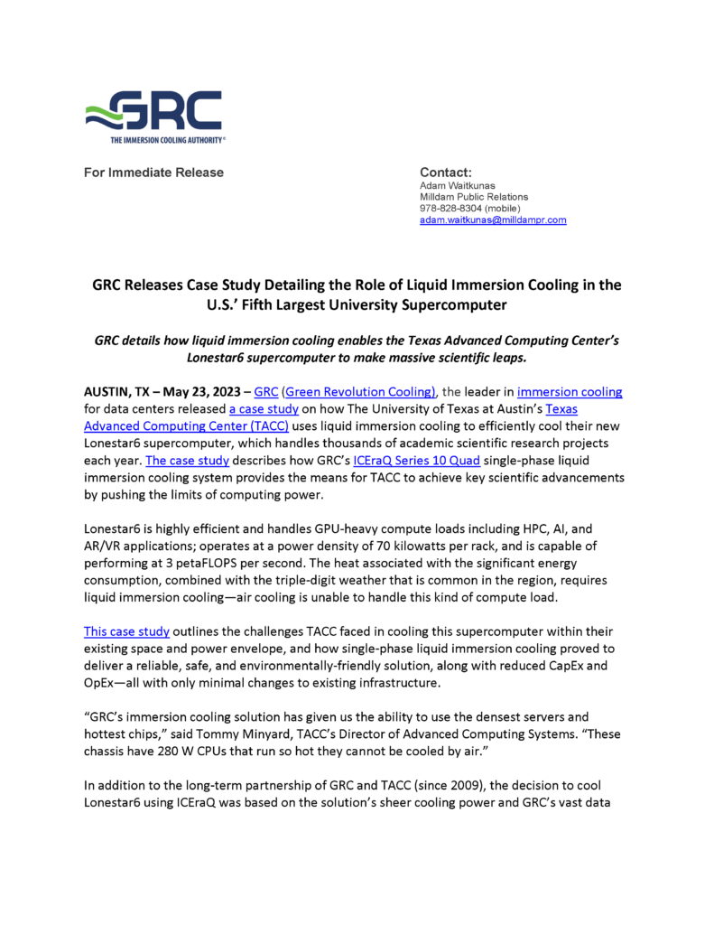 GRC released a case study on how The University of Texas at Austin’s Texas Advanced Computing Center (TACC) uses liquid immersion cooling to efficiently cool their new Lonestar6 supercomputer, which handles thousands of academic scientific research projects each year. The case study describes how GRC’s ICEraQ Series 10 Quad single-phase liquid immersion cooling system provides the means for TACC to achieve key scientific advancements by pushing the limits of computing power.