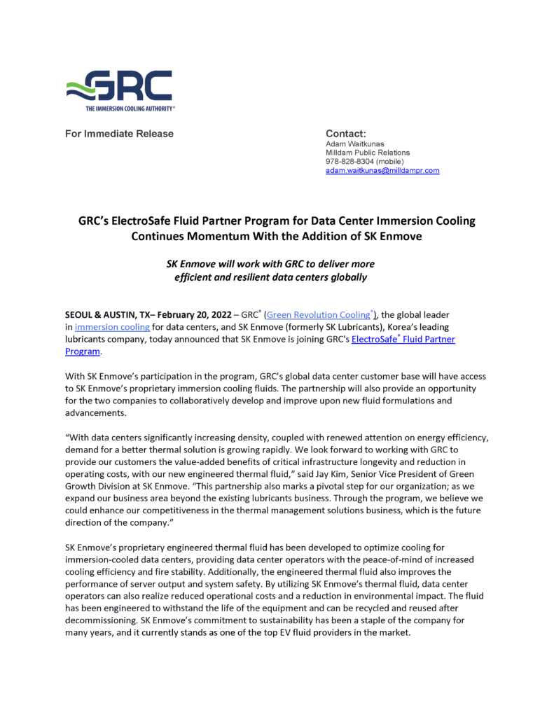 With SK Enmove’s participation in the program, GRC’s global data center customer base will have access to SK Enmove’s proprietary immersion cooling fluids. The partnership will also provide an opportunity for the two companies to collaboratively develop and improve upon new fluid formulations and advancements.